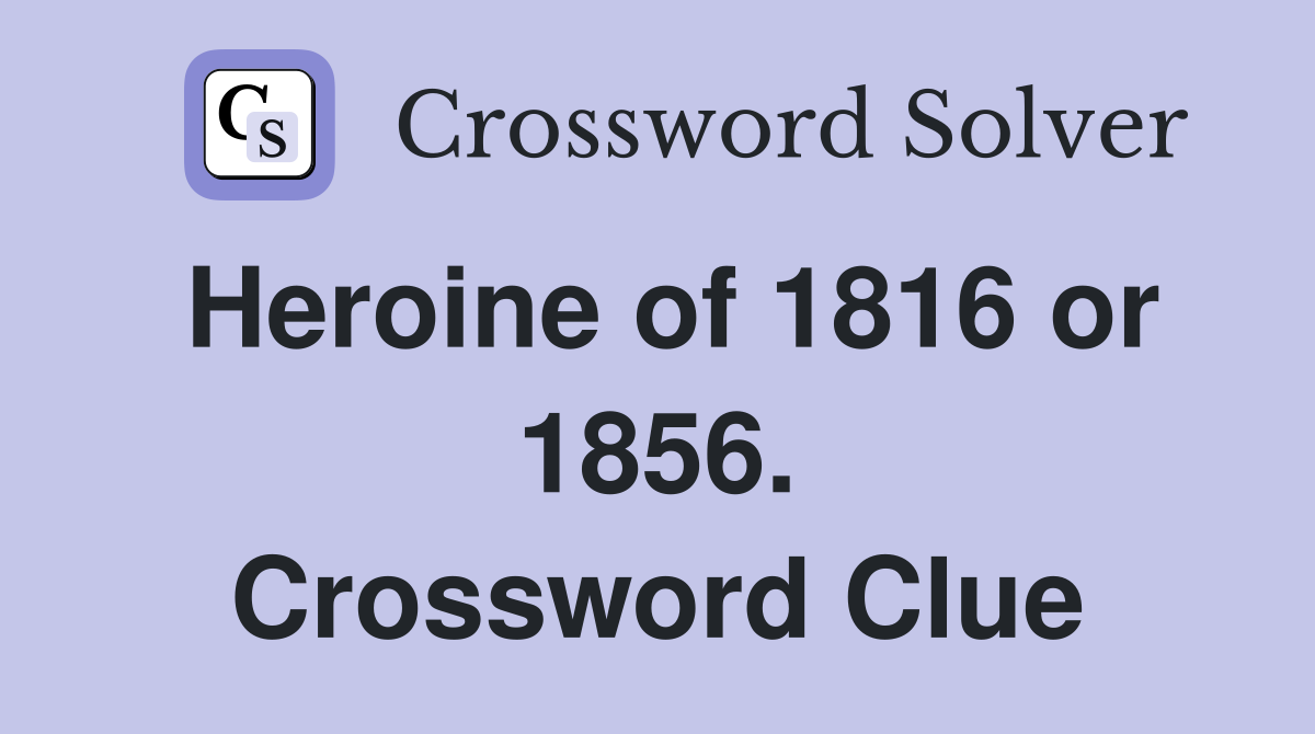 Heroine of 1816 or 1856. Crossword Clue