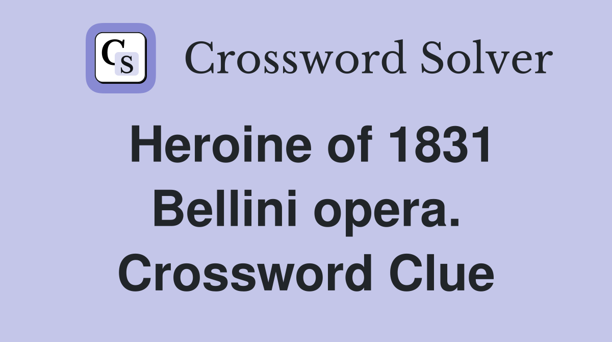 Heroine of 1831 Bellini opera. Crossword Clue