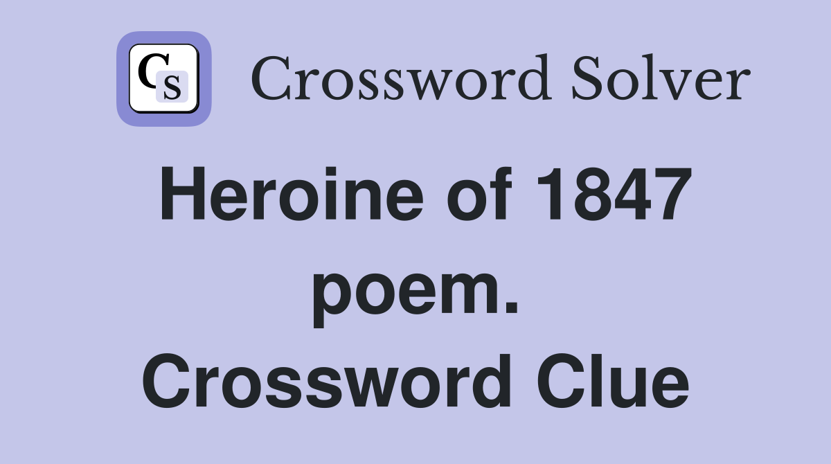 Heroine of 1847 poem. Crossword Clue