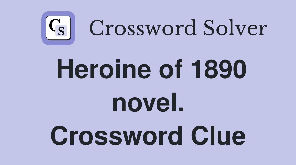 Heroine of 1890 novel. Crossword Clue