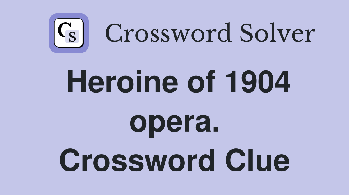 Heroine of 1904 opera. Crossword Clue