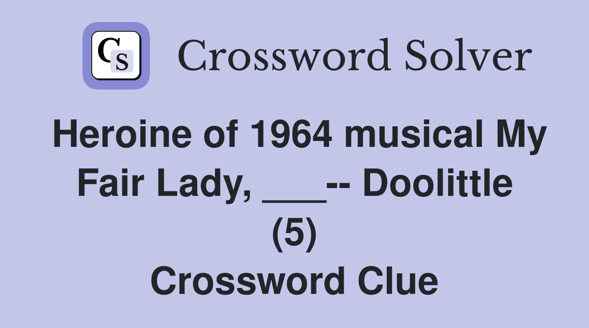 Heroine of 1964 musical My Fair Lady, ___-- Doolittle (5) Crossword Clue