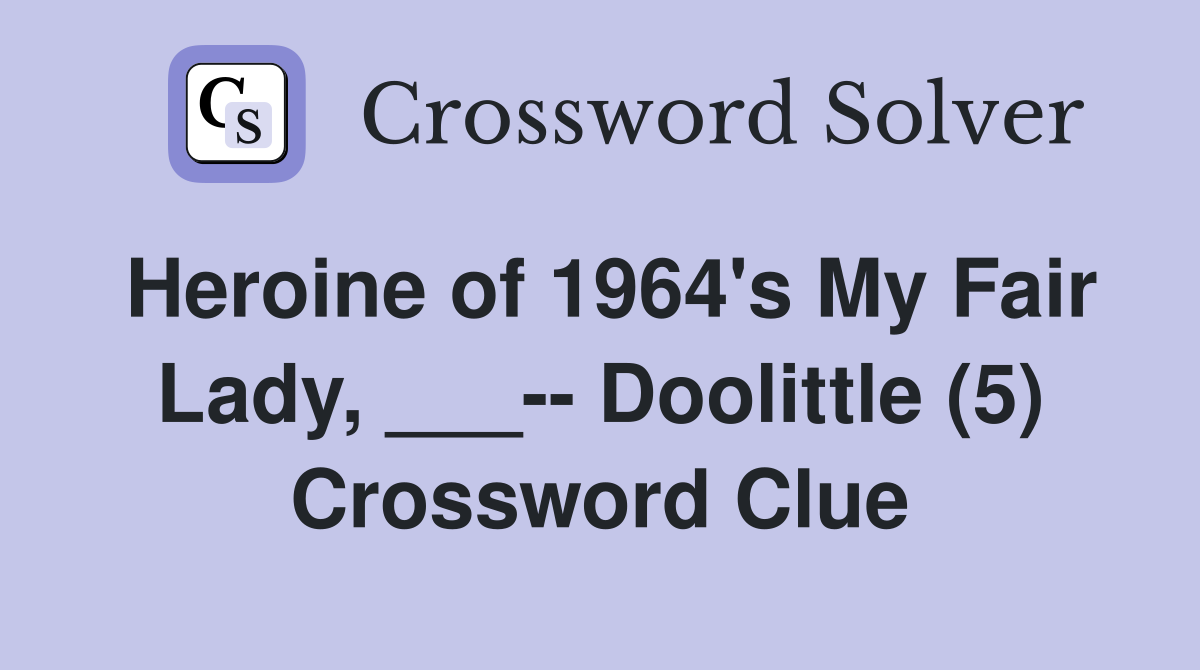 Heroine of 1964's My Fair Lady, ___-- Doolittle (5) Crossword Clue