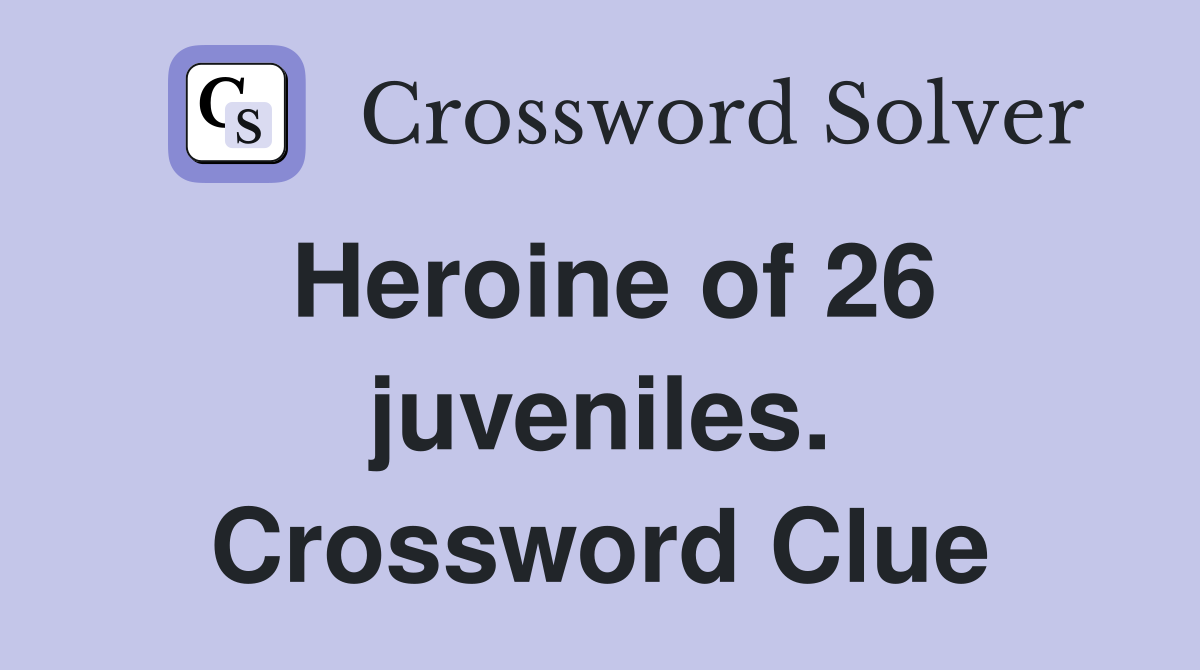 Heroine of 26 juveniles. Crossword Clue