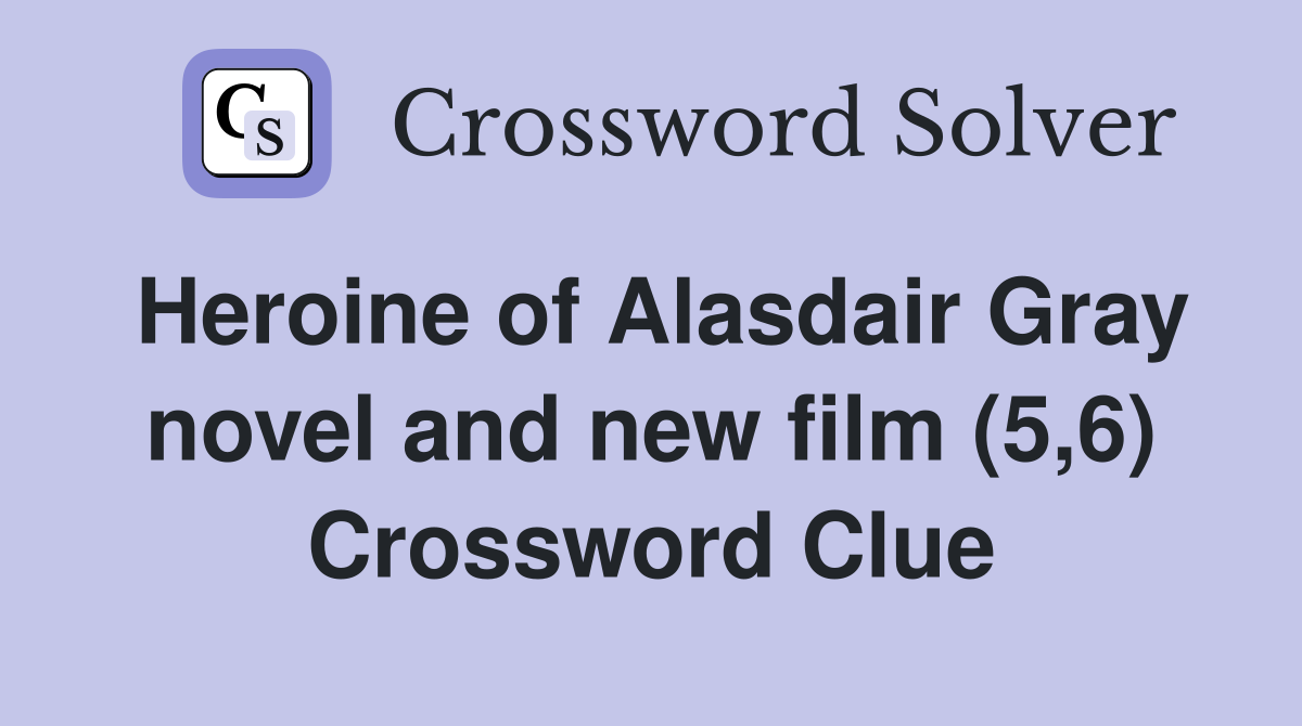 Heroine of Alasdair Gray novel and new film (5,6) Crossword Clue