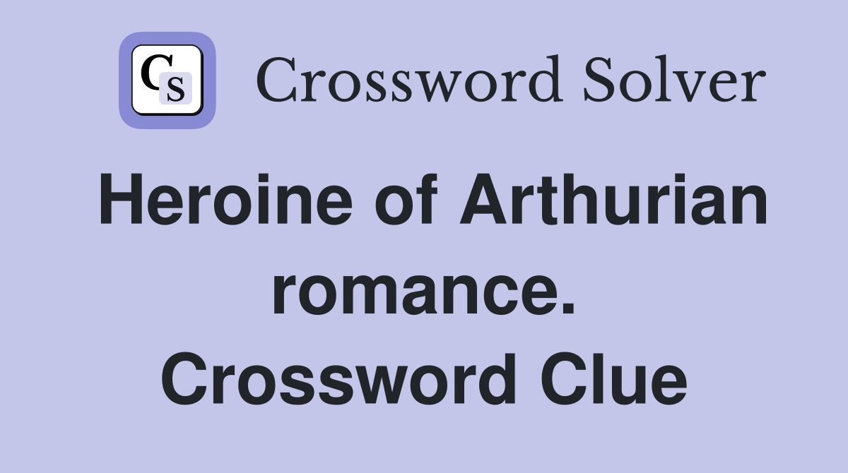 Heroine of Arthurian romance. Crossword Clue