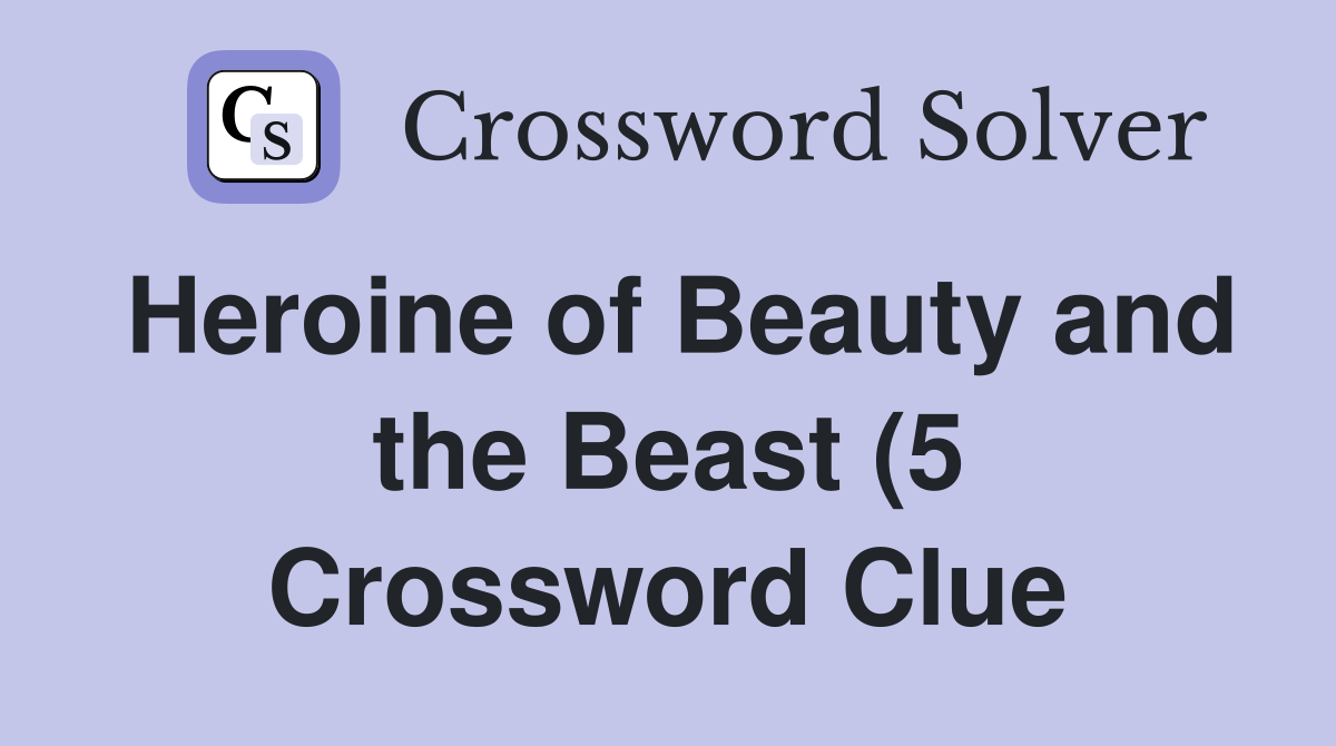 Heroine of Beauty and the Beast (5) Crossword Clue Answers Heroine of Beauty and the Beast (5) Crossword Clue Answers