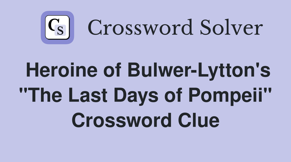 Heroine of Bulwer-Lytton's "The Last Days of Pompeii" Crossword Clue