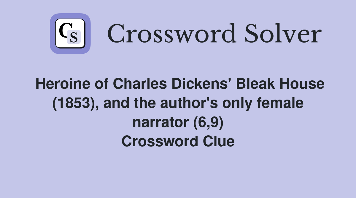 Heroine of Charles Dickens' Bleak House (1853), and the author's only female narrator (6,9) Crossword Clue