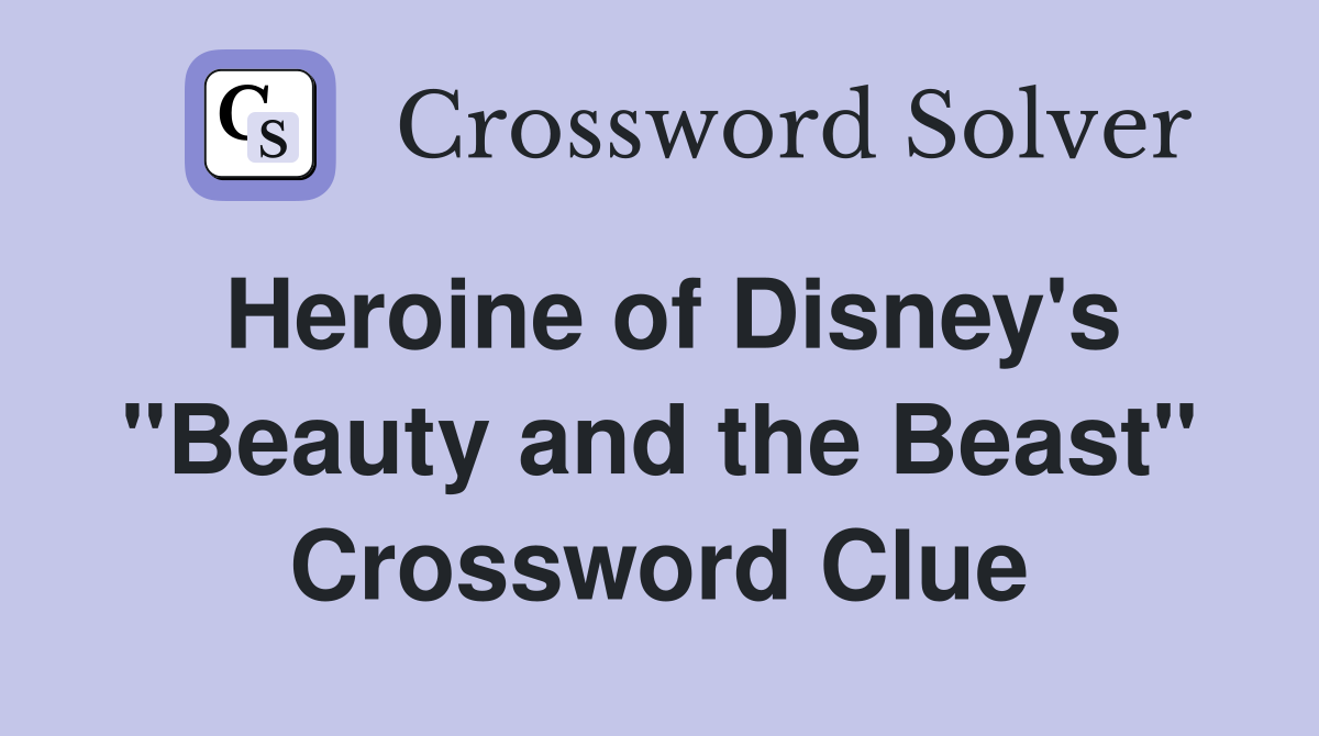 Heroine of Disney's "Beauty and the Beast" Crossword Clue