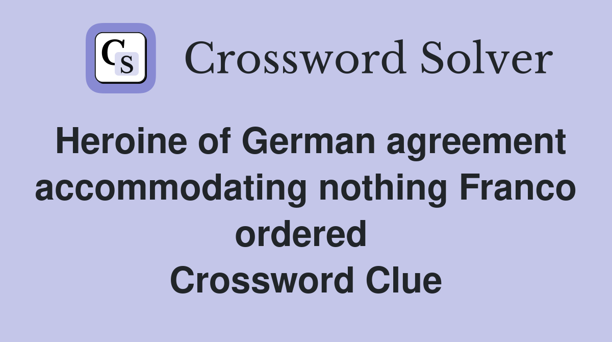 Heroine of German agreement accommodating nothing Franco ordered  Crossword Clue