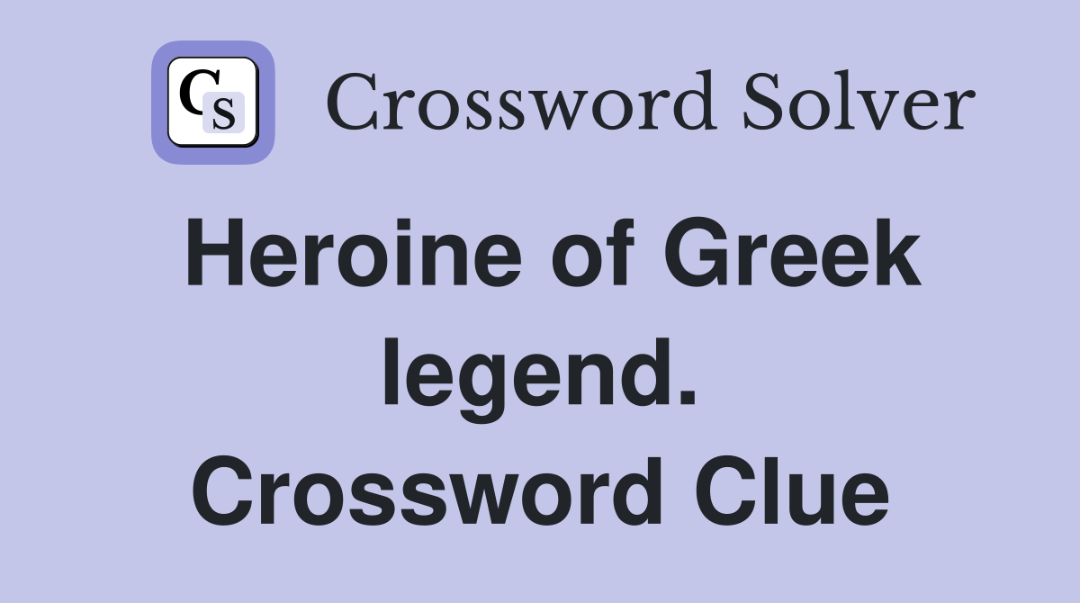 Heroine of Greek legend. Crossword Clue