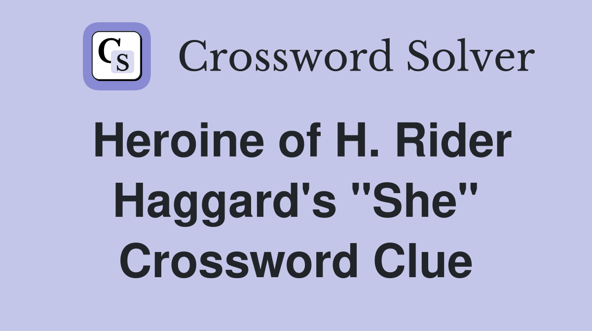 Heroine of H. Rider Haggard's "She" Crossword Clue