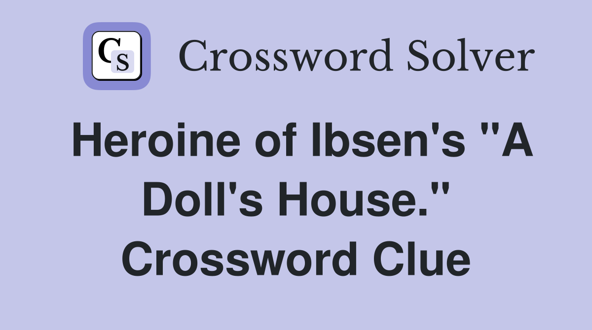 Heroine of Ibsen's "A Doll's House." Crossword Clue