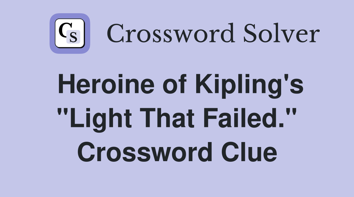 Heroine of Kipling's "Light That Failed." Crossword Clue