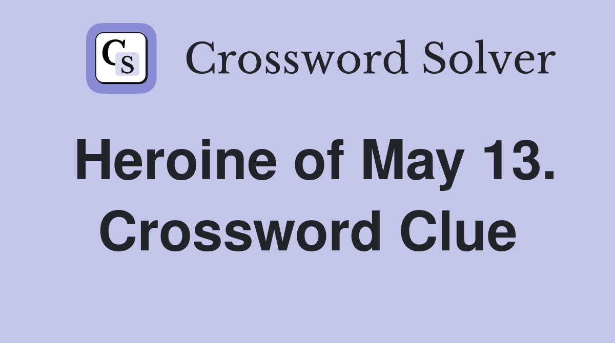 Heroine of May 13. Crossword Clue