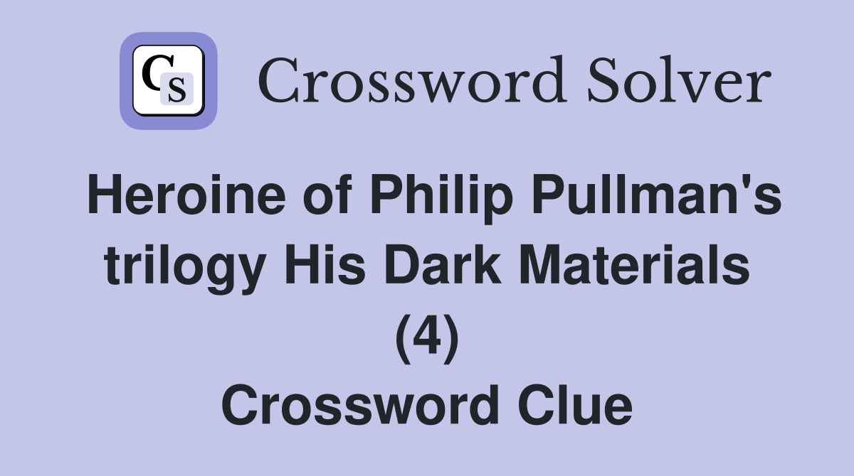 Heroine of Philip Pullman's trilogy His Dark Materials (4) Crossword Clue