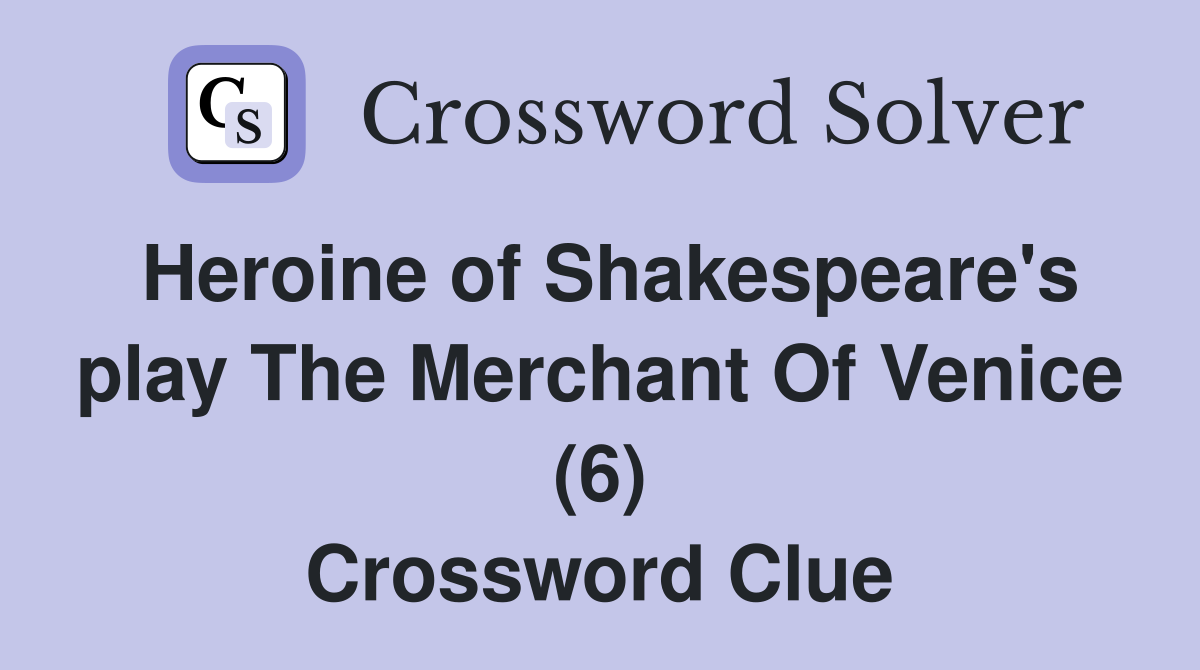 Heroine of Shakespeare's play The Merchant Of Venice (6) Crossword Clue