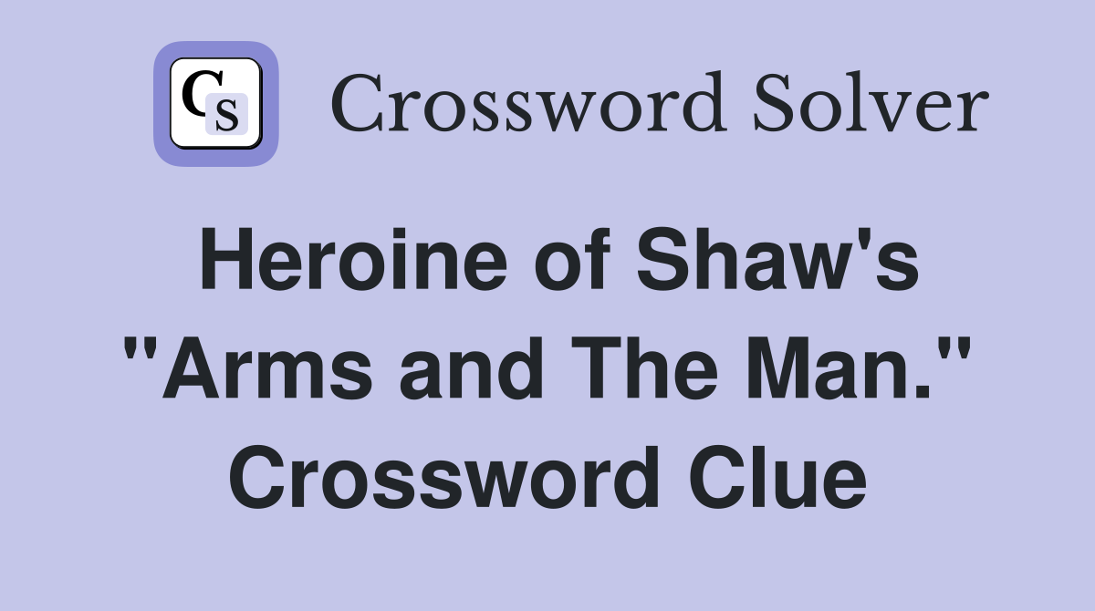Heroine of Shaw's "Arms and The Man." Crossword Clue