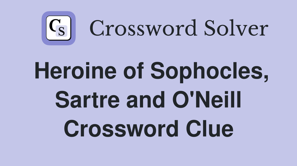 Heroine of Sophocles, Sartre and O'Neill Crossword Clue