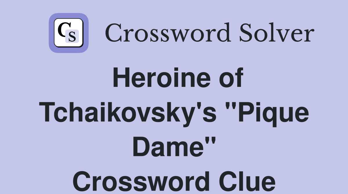 Heroine of Tchaikovsky's "Pique Dame" Crossword Clue