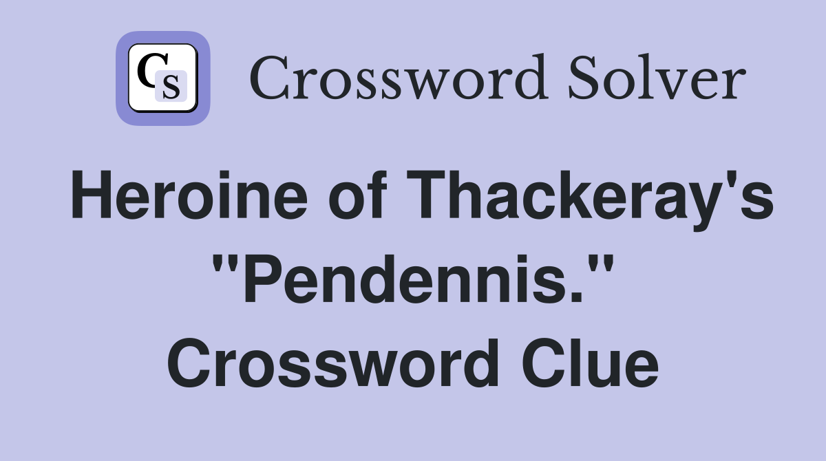 Heroine of Thackeray's "Pendennis." Crossword Clue