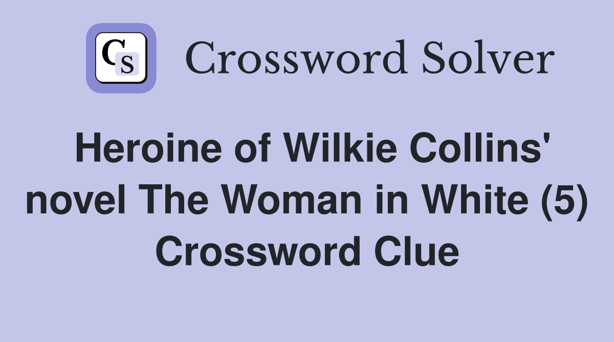 Heroine of Wilkie Collins' novel The Woman in White (5) Crossword Clue