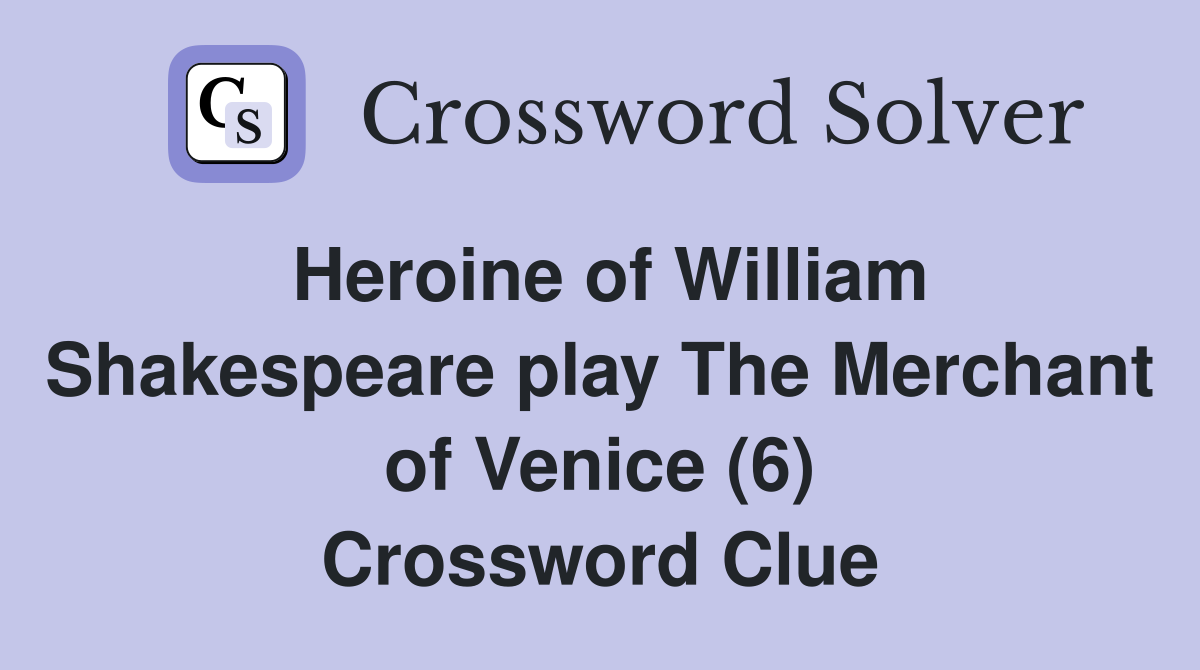 Heroine of William Shakespeare play The Merchant of Venice (6) Crossword Clue