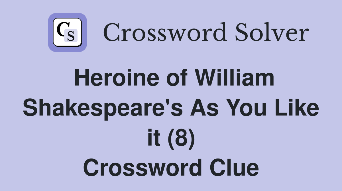 Heroine of William Shakespeare's As You Like it (8) Crossword Clue