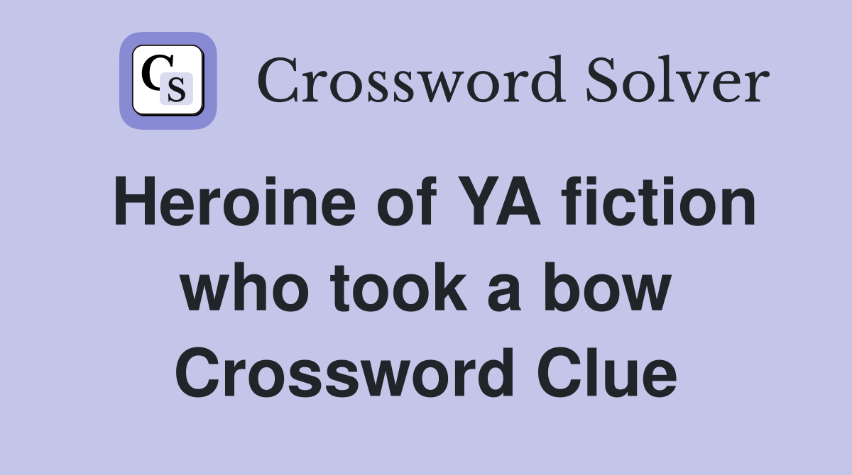Heroine of YA fiction who took a bow Crossword Clue