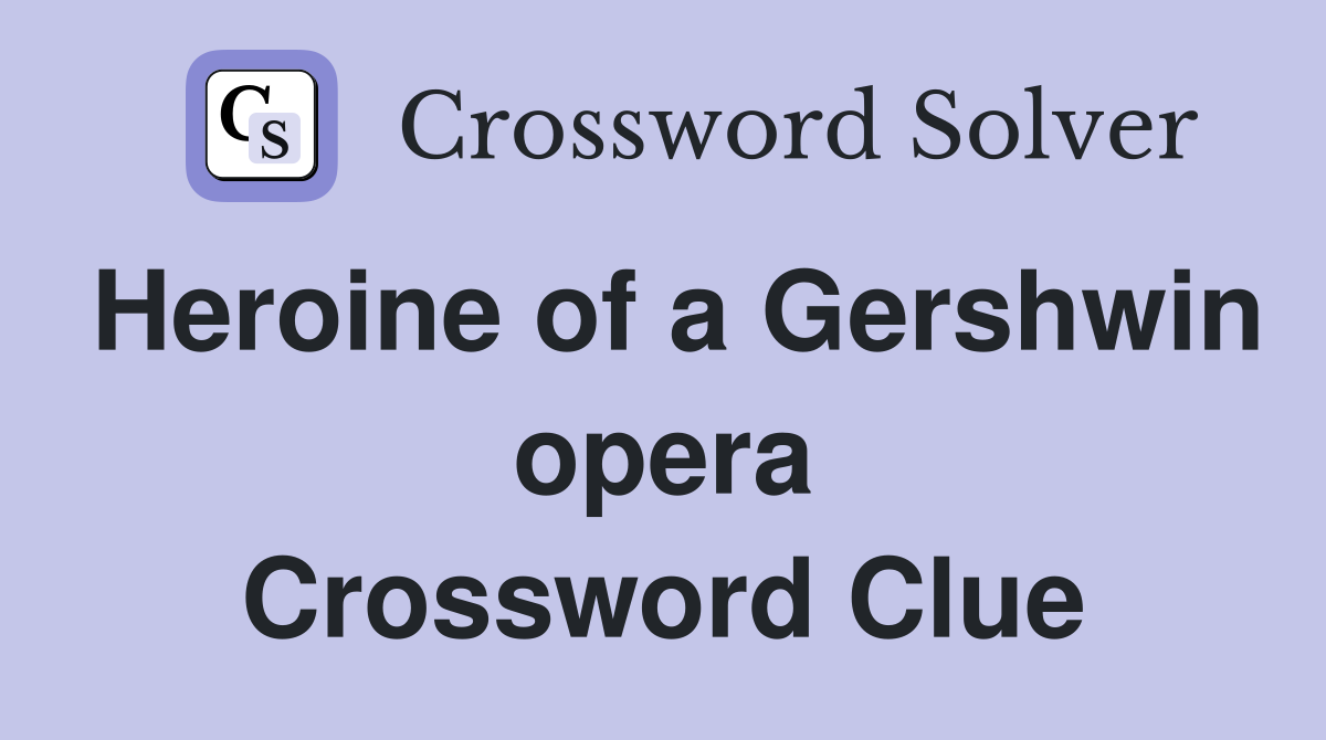 Heroine of a Gershwin opera Crossword Clue
