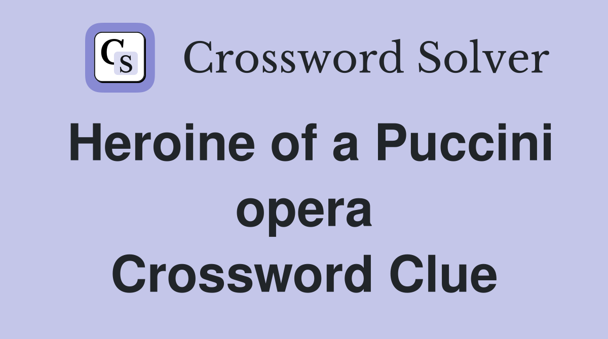 Heroine of a Puccini opera Crossword Clue