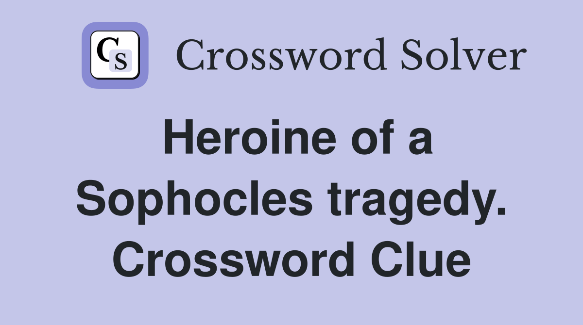 Heroine of a Sophocles tragedy. Crossword Clue