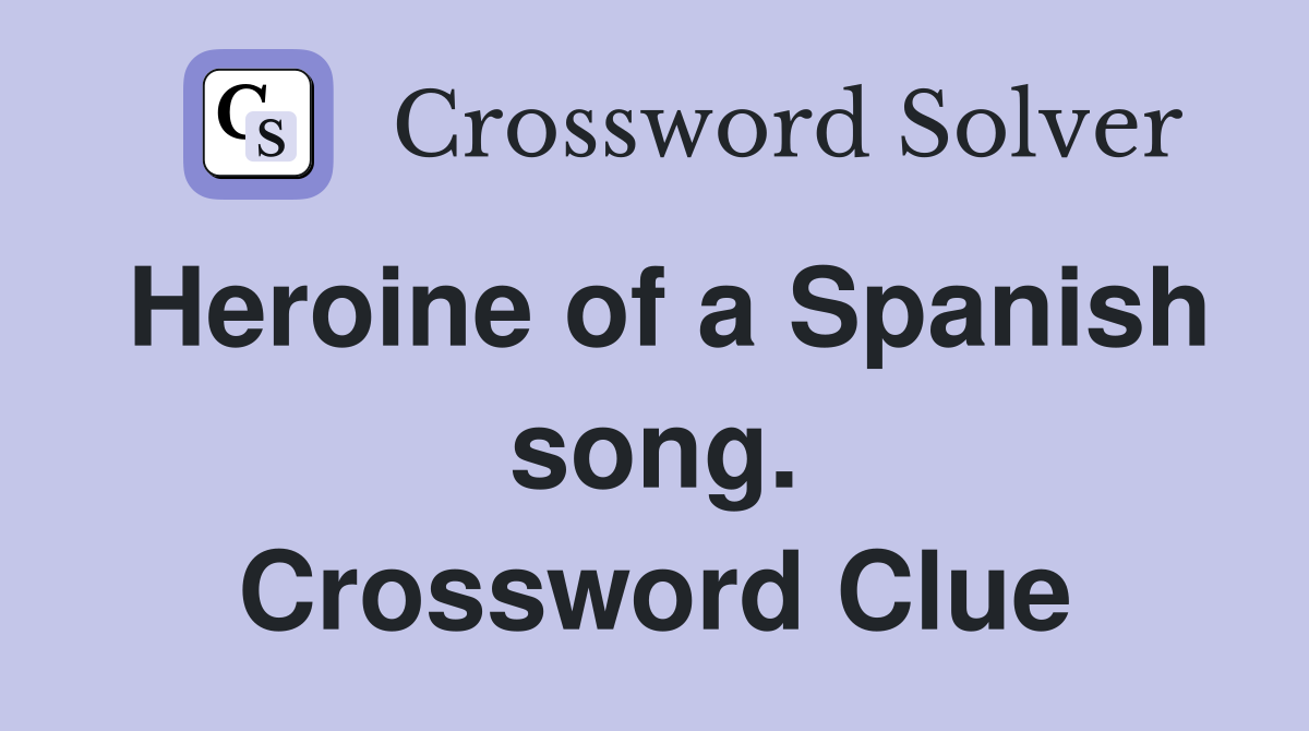 Heroine of a Spanish song. Crossword Clue