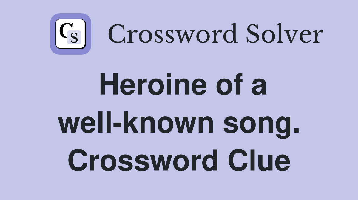 Heroine of a well-known song. Crossword Clue