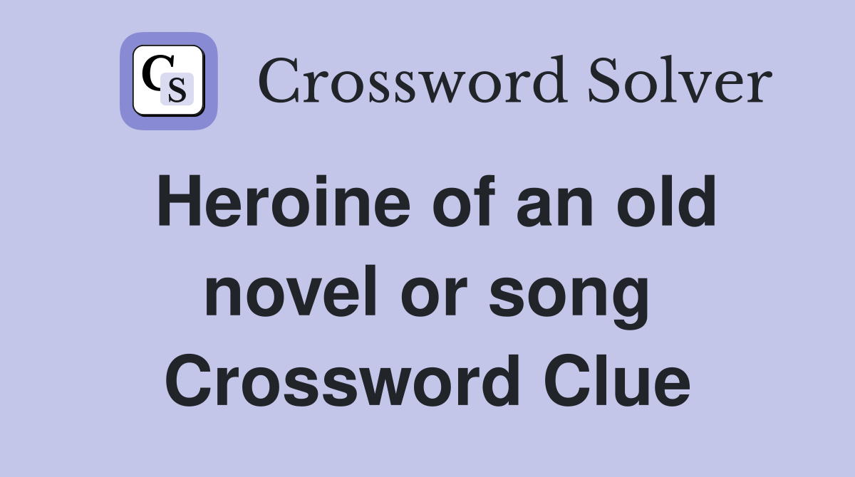 Heroine of an old novel or song Crossword Clue