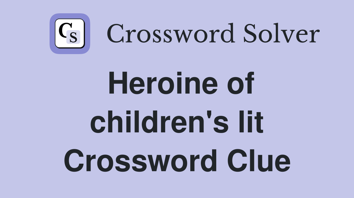 Heroine of children's lit Crossword Clue