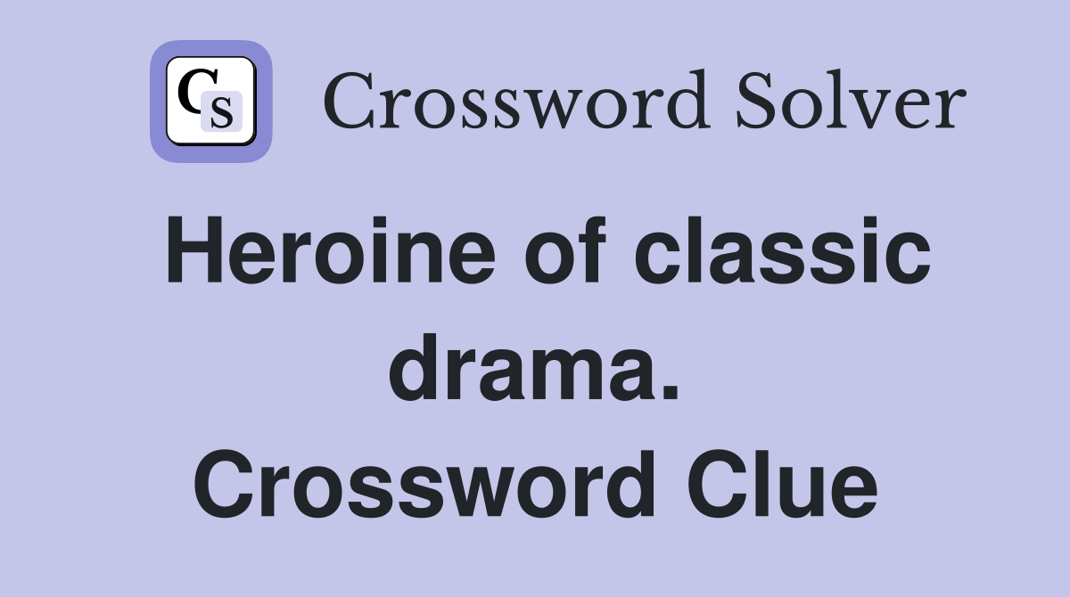 Heroine of classic drama. Crossword Clue