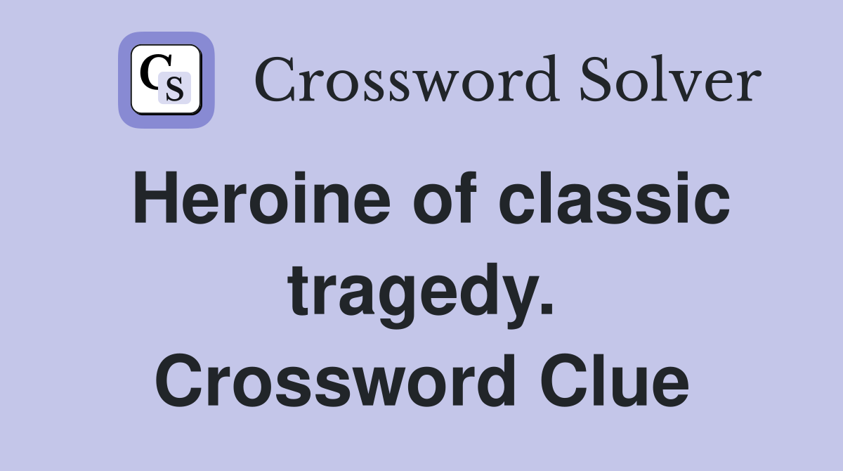Heroine of classic tragedy. Crossword Clue