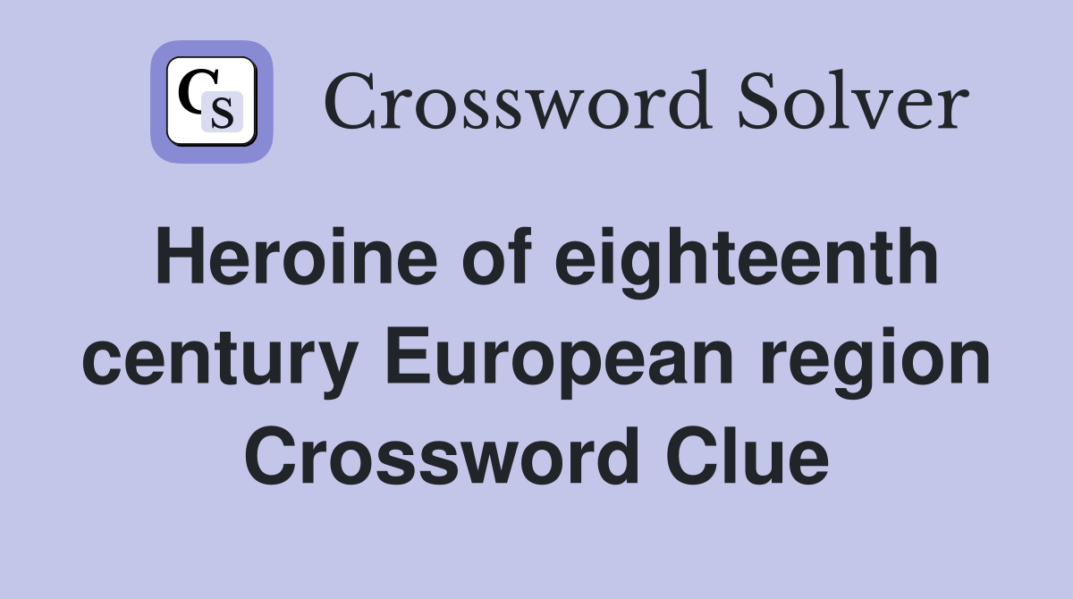 Heroine of eighteenth century European region Crossword Clue