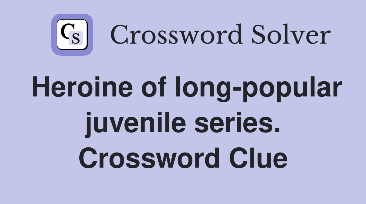 Heroine of long-popular juvenile series. Crossword Clue