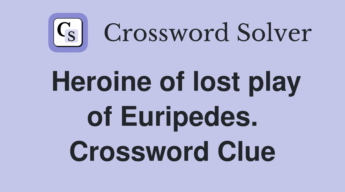 Heroine of lost play of Euripedes. Crossword Clue