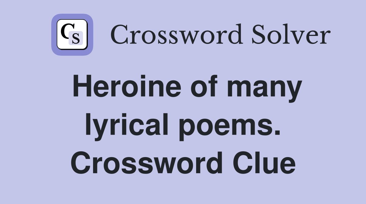 Heroine of many lyrical poems. Crossword Clue