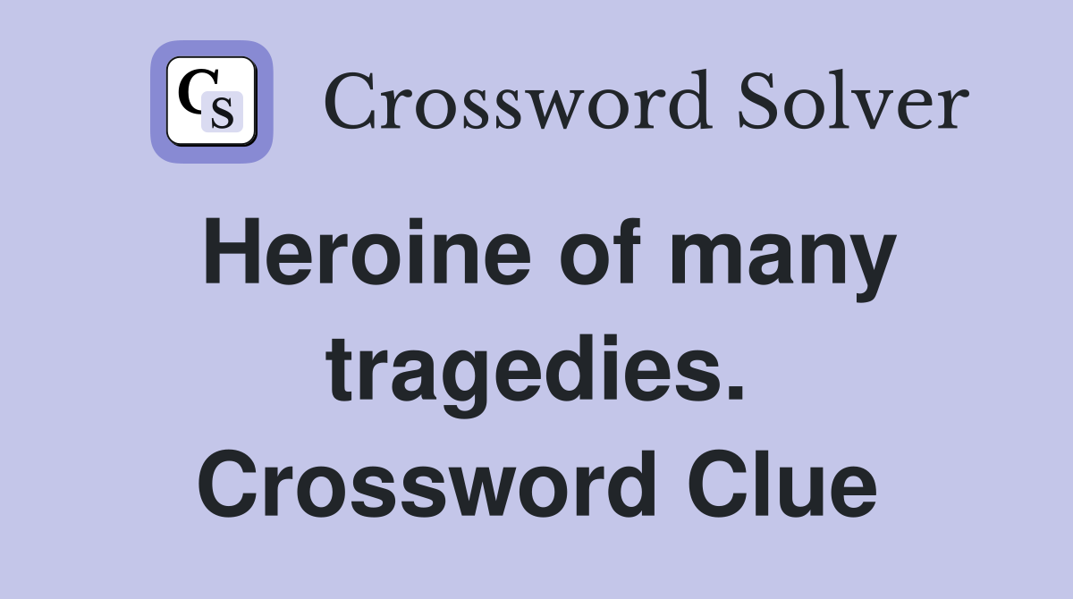 Heroine of many tragedies. Crossword Clue