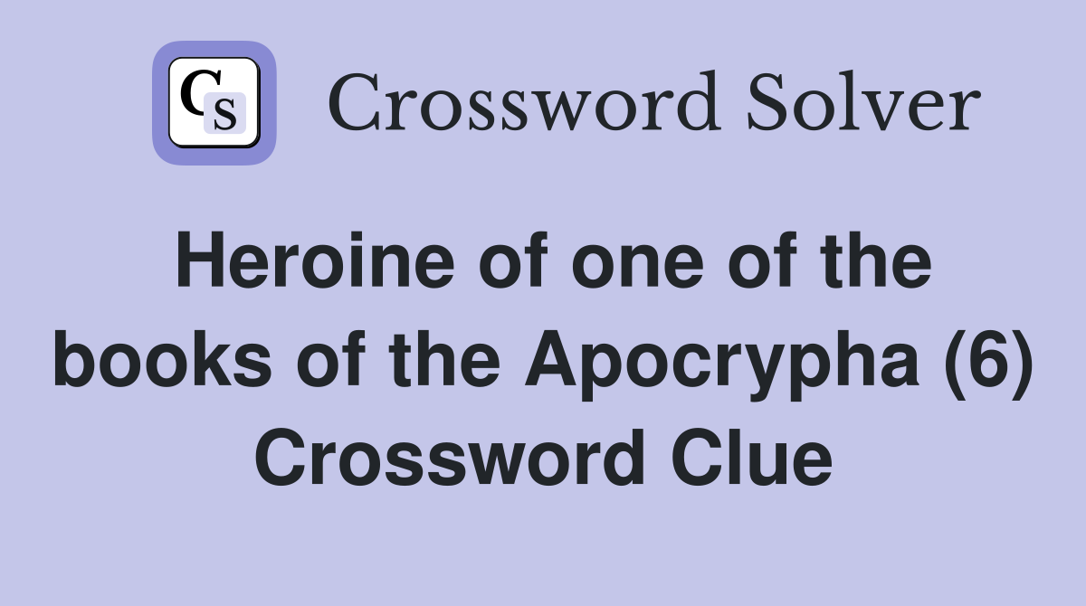 Heroine of one of the books of the Apocrypha (6) Crossword Clue