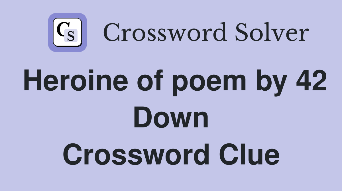 Heroine of poem by 42 Down Crossword Clue