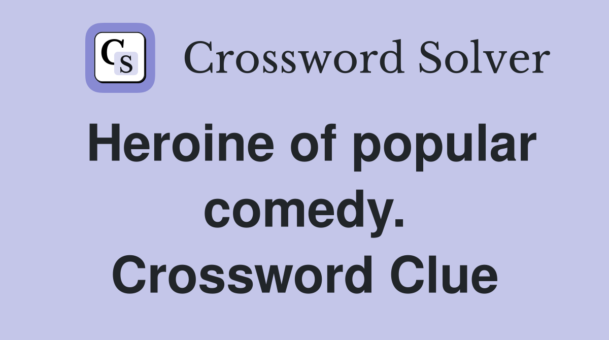 Heroine of popular comedy. Crossword Clue
