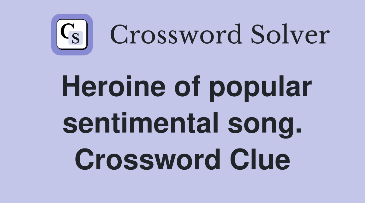 Heroine of popular sentimental song. Crossword Clue