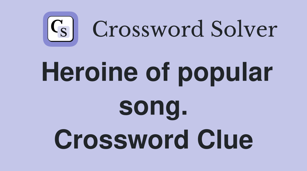 Heroine of popular song. Crossword Clue