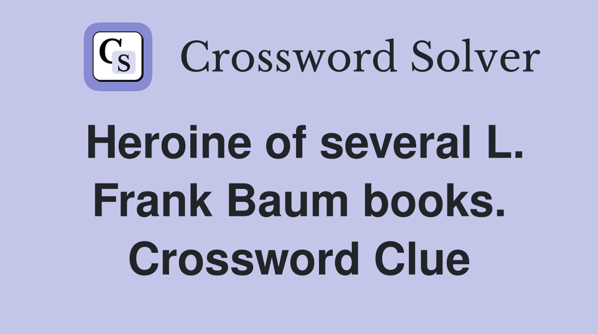 Heroine of several L. Frank Baum books. Crossword Clue